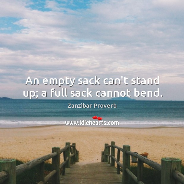 An empty sack can’t stand up; a full sack cannot bend. Zanzibar Proverbs Image