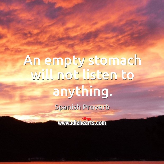 An empty stomach will not listen to anything. Spanish Proverbs Image