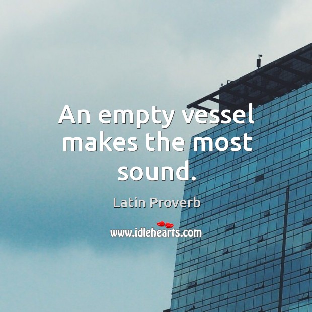 An empty vessel makes the most sound. Latin Proverbs Image