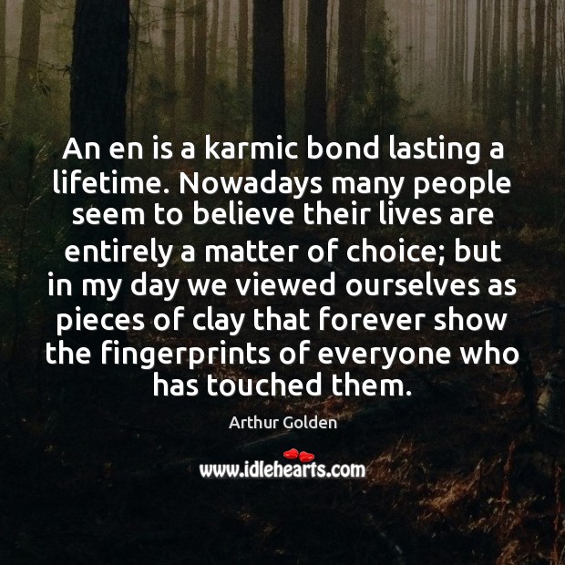 An en is a karmic bond lasting a lifetime. Nowadays many people Arthur Golden Picture Quote