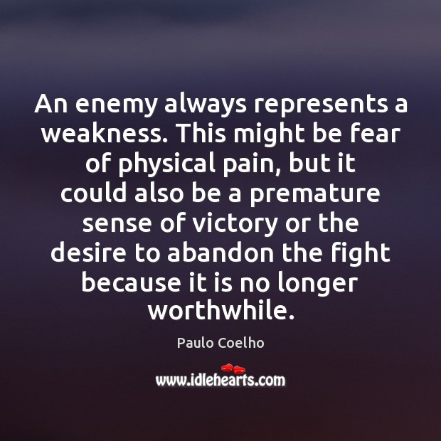 An enemy always represents a weakness. This might be fear of physical Paulo Coelho Picture Quote