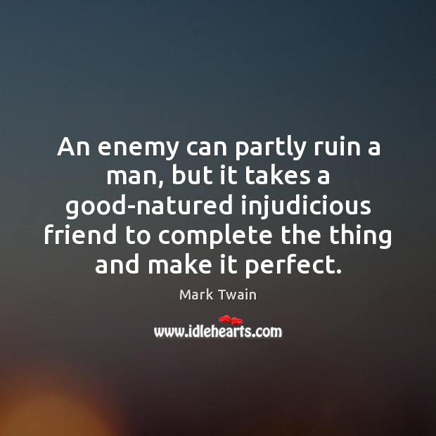 An enemy can partly ruin a man, but it takes a good-natured Mark Twain Picture Quote