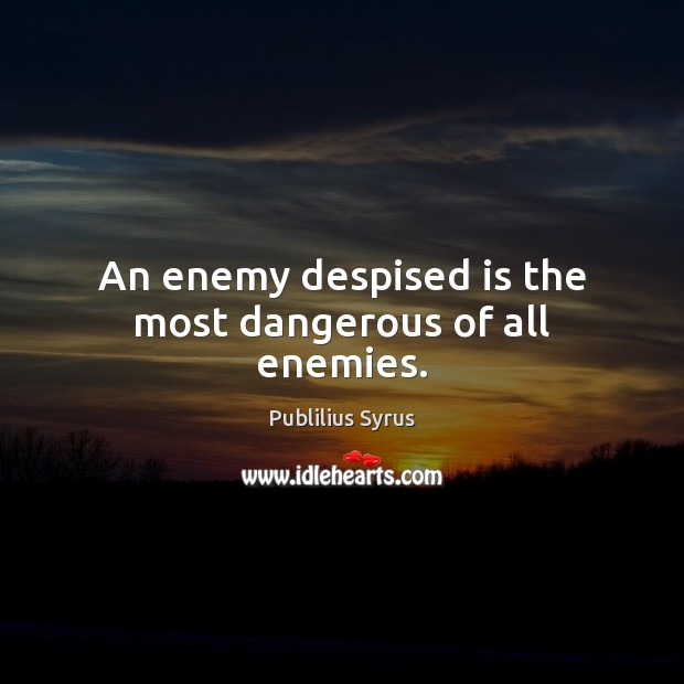 An enemy despised is the most dangerous of all enemies. Enemy Quotes Image