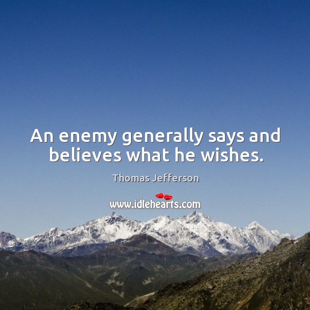 An enemy generally says and believes what he wishes. Enemy Quotes Image