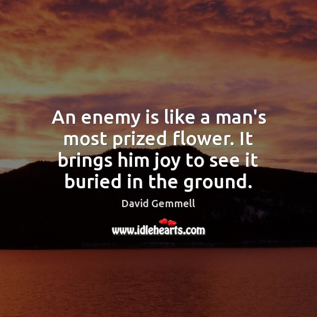 An enemy is like a man’s most prized flower. It brings him Image