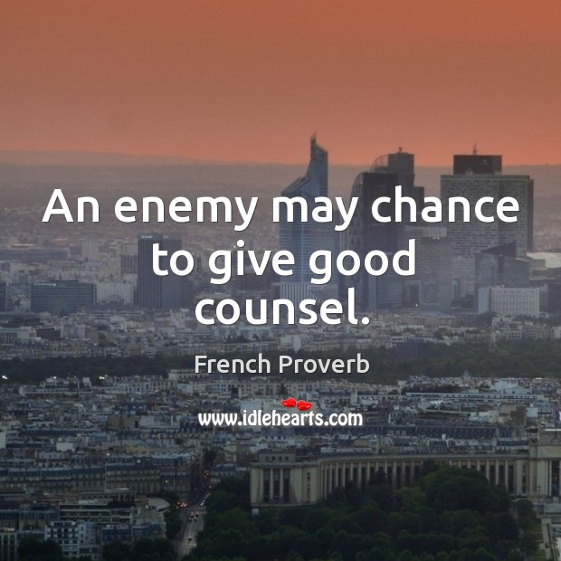 An enemy may chance to give good counsel. Image
