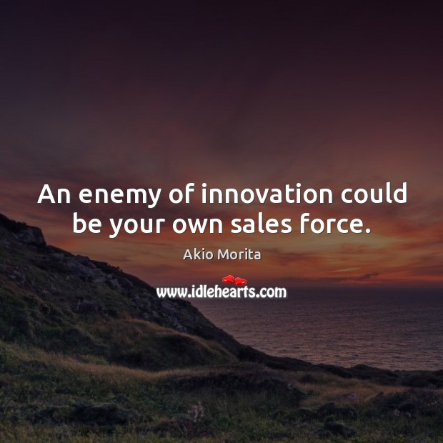 An enemy of innovation could be your own sales force. Enemy Quotes Image