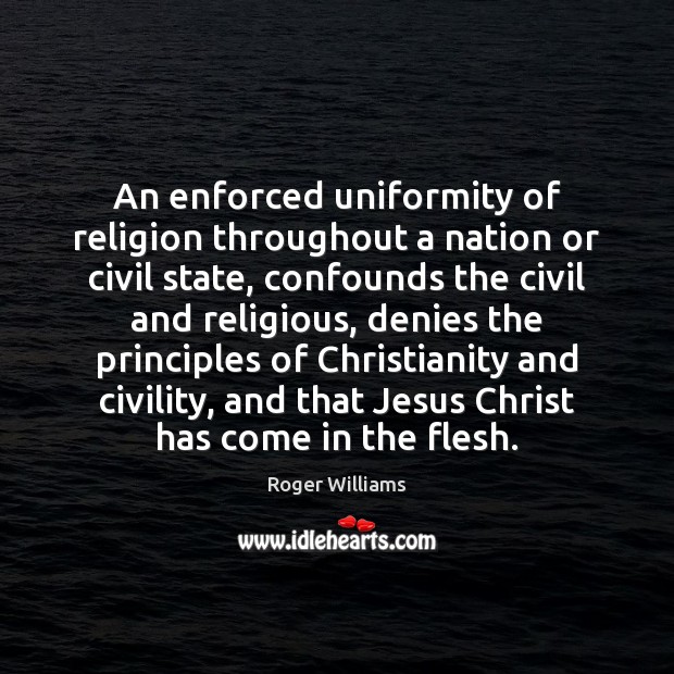 An enforced uniformity of religion throughout a nation or civil state, confounds Roger Williams Picture Quote