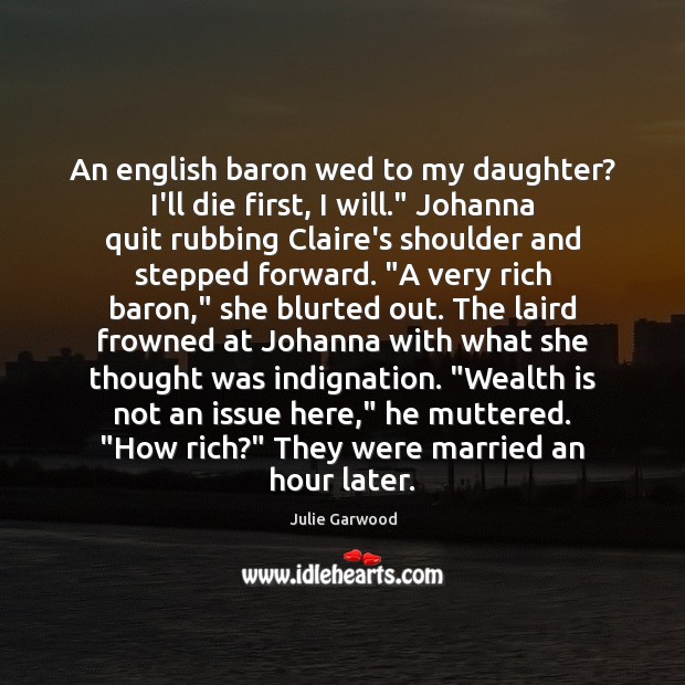 An english baron wed to my daughter? I’ll die first, I will.” Julie Garwood Picture Quote