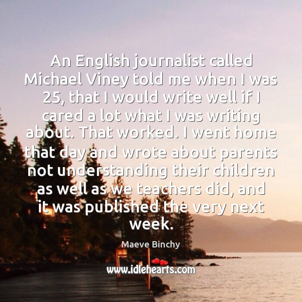 An English journalist called Michael Viney told me when I was 25, that Maeve Binchy Picture Quote