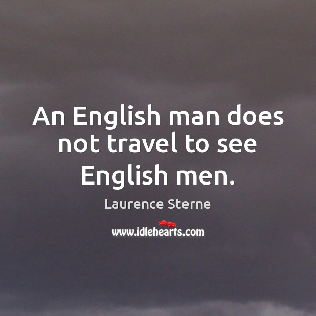 An English man does not travel to see English men. Laurence Sterne Picture Quote