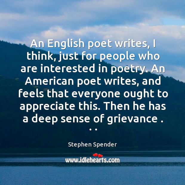 An English poet writes, I think, just for people who are interested Stephen Spender Picture Quote