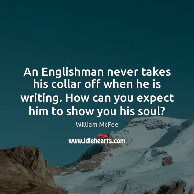An Englishman never takes his collar off when he is writing. How William McFee Picture Quote