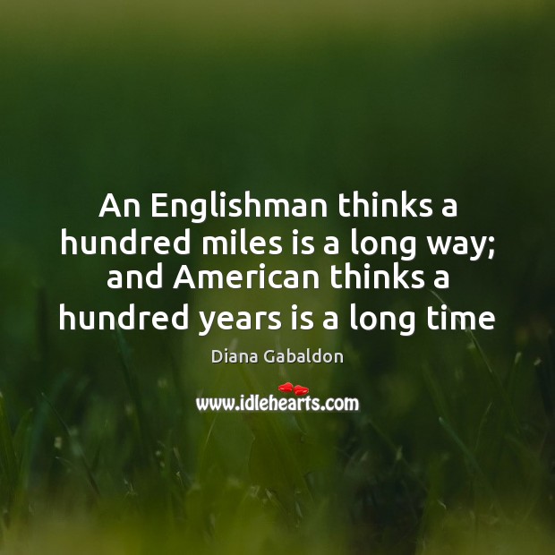 An Englishman thinks a hundred miles is a long way; and American Diana Gabaldon Picture Quote