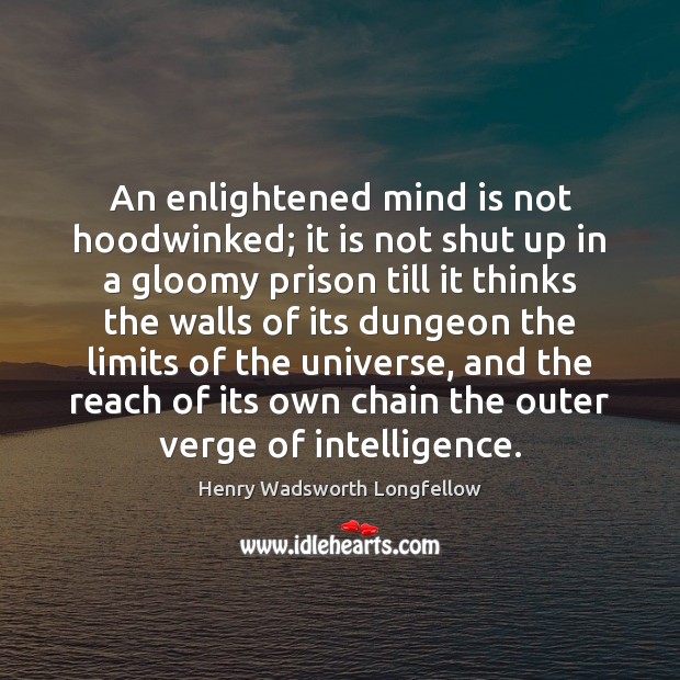An enlightened mind is not hoodwinked; it is not shut up in Henry Wadsworth Longfellow Picture Quote