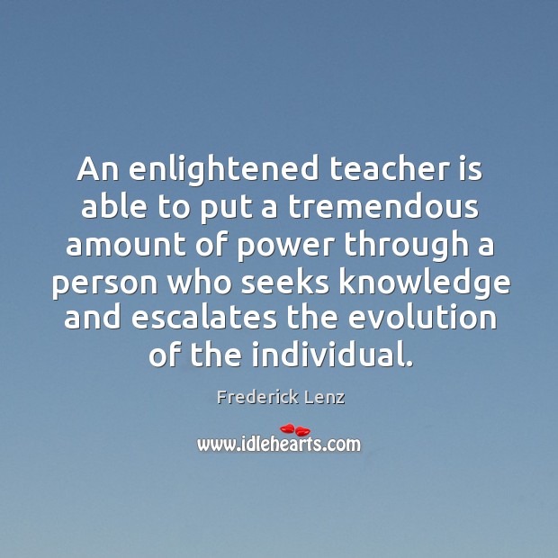 An enlightened teacher is able to put a tremendous amount of power Teacher Quotes Image