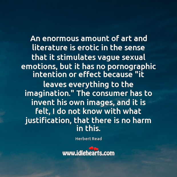 An enormous amount of art and literature is erotic in the sense Herbert Read Picture Quote