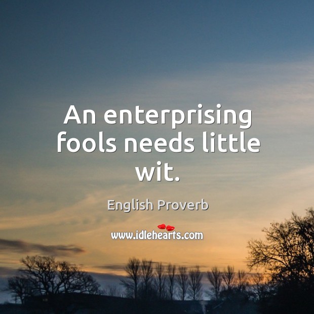An enterprising fools needs little wit. English Proverbs Image