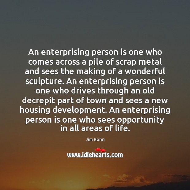 An enterprising person is one who comes across a pile of scrap Jim Rohn Picture Quote