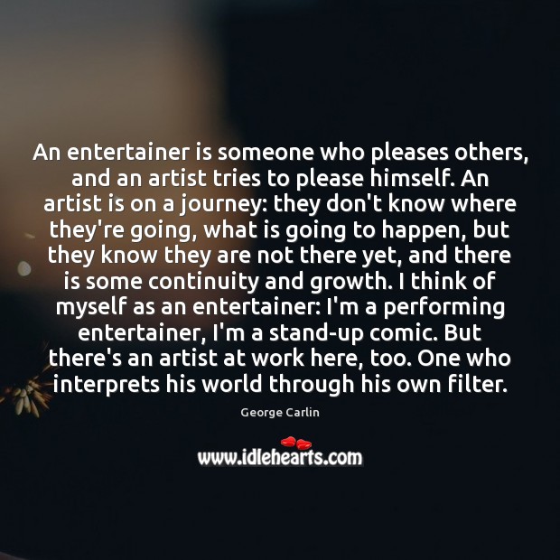 An entertainer is someone who pleases others, and an artist tries to George Carlin Picture Quote