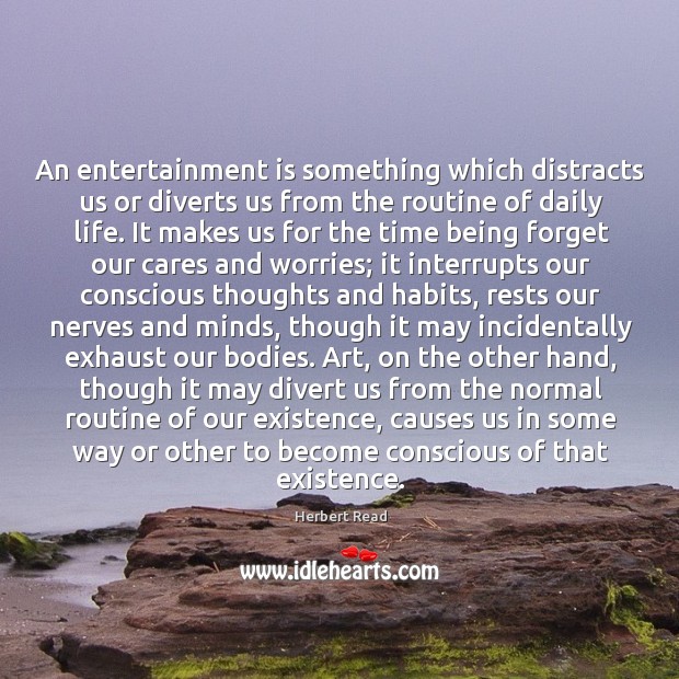 An entertainment is something which distracts us or diverts us from the Herbert Read Picture Quote