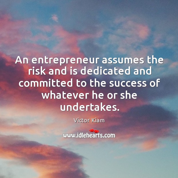 An entrepreneur assumes the risk and is dedicated and committed to the success of whatever he or she undertakes. Victor Kiam Picture Quote