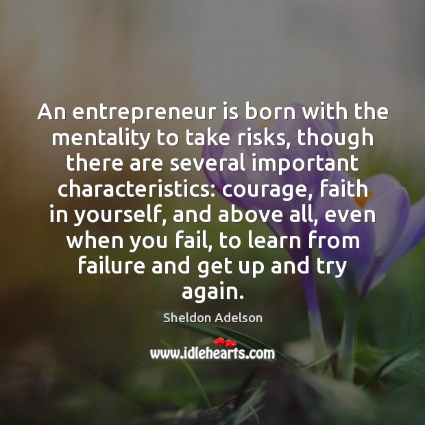 An entrepreneur is born with the mentality to take risks, though there Try Again Quotes Image