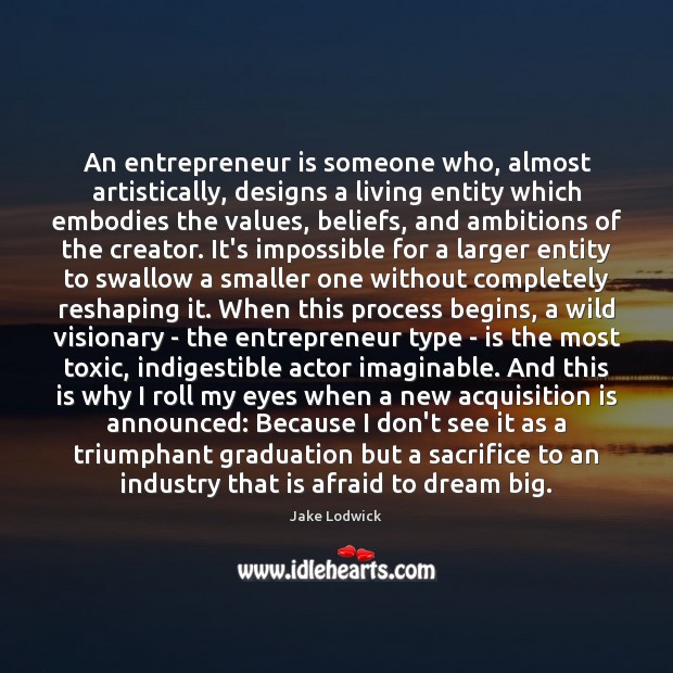 An entrepreneur is someone who, almost artistically, designs a living entity which Toxic Quotes Image