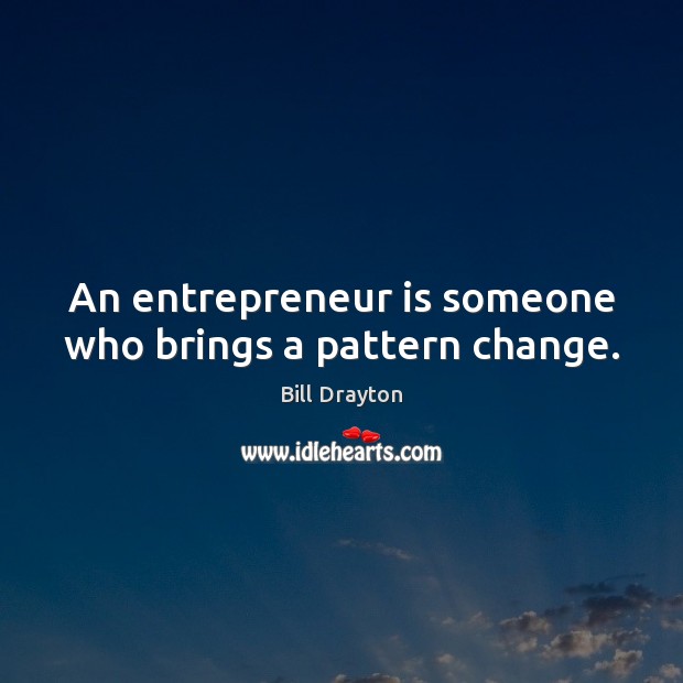 An entrepreneur is someone who brings a pattern change. Bill Drayton Picture Quote