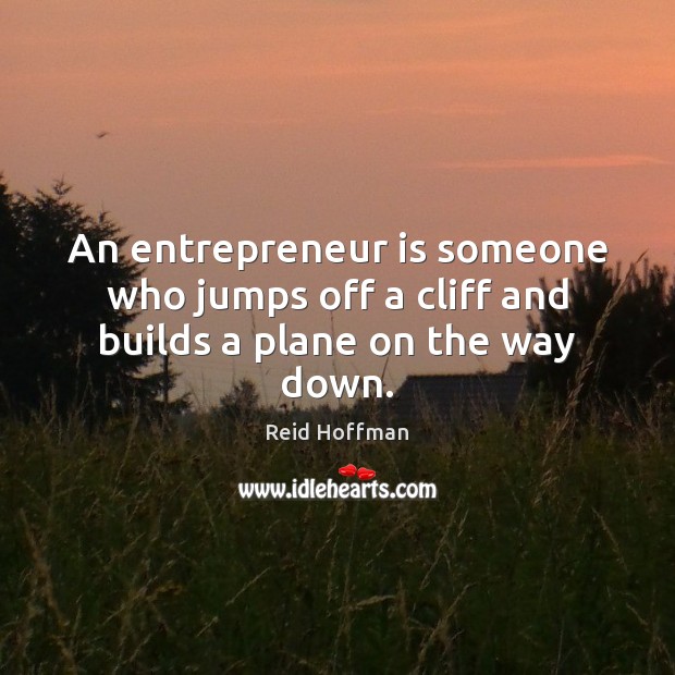 An entrepreneur is someone who jumps off a cliff and builds a plane on the way down. Reid Hoffman Picture Quote
