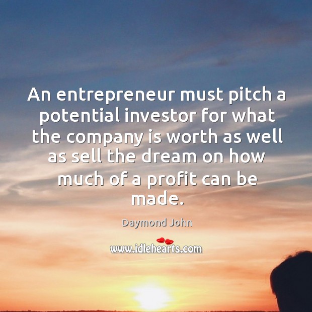 An entrepreneur must pitch a potential investor for what the company is worth as well as Daymond John Picture Quote