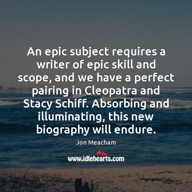 An epic subject requires a writer of epic skill and scope, and Jon Meacham Picture Quote