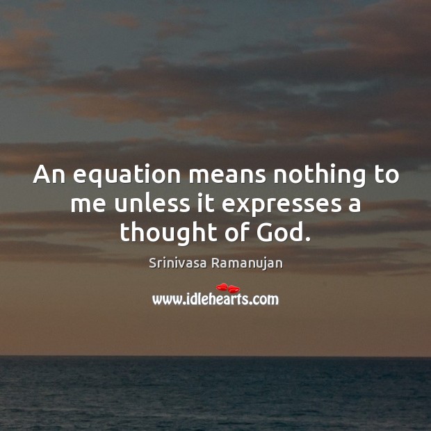 An equation means nothing to me unless it expresses a thought of God. Srinivasa Ramanujan Picture Quote