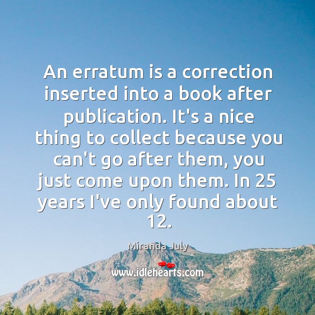 An erratum is a correction inserted into a book after publication. It’s Miranda July Picture Quote