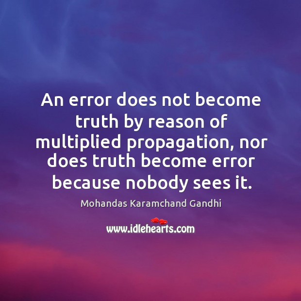 An error does not become truth by reason of multiplied propagation, nor does truth become error because nobody sees it. Image