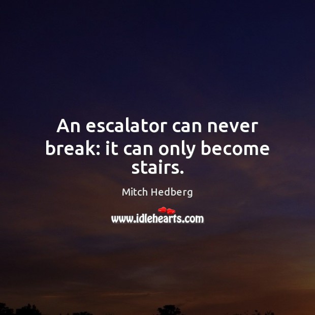 An escalator can never break: it can only become stairs. Image