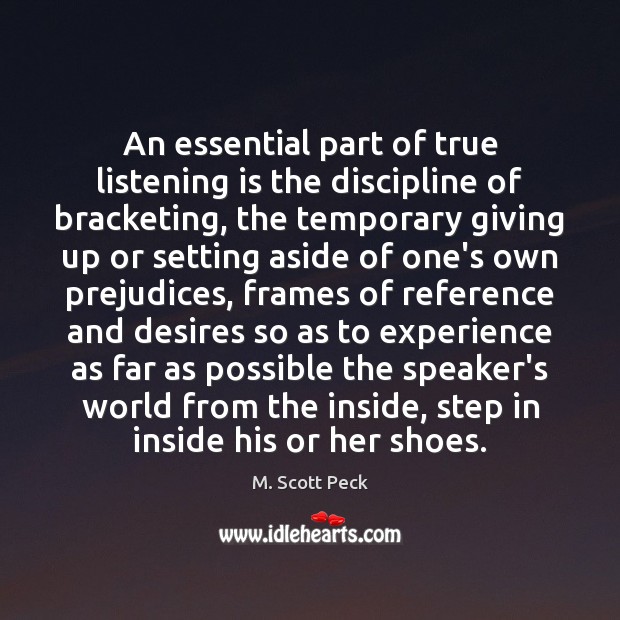 An essential part of true listening is the discipline of bracketing, the M. Scott Peck Picture Quote