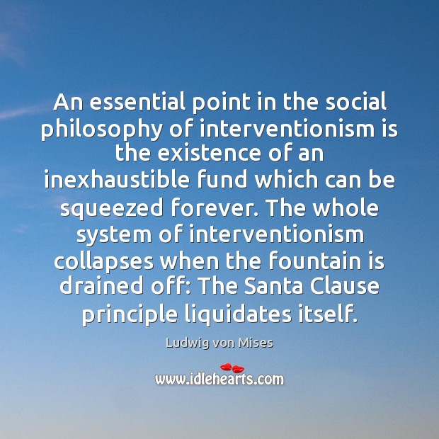 An essential point in the social philosophy of interventionism is the existence Ludwig von Mises Picture Quote