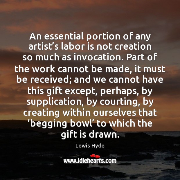 An essential portion of any artist’s labor is not creation so Lewis Hyde Picture Quote