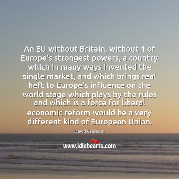 An EU without Britain, without 1 of Europe’s strongest powers, a country which David Cameron Picture Quote