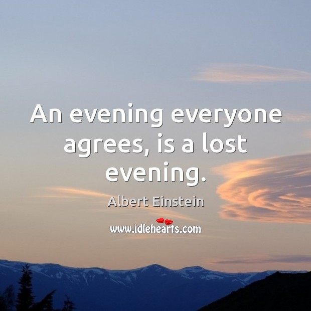 An evening everyone agrees, is a lost evening. Image