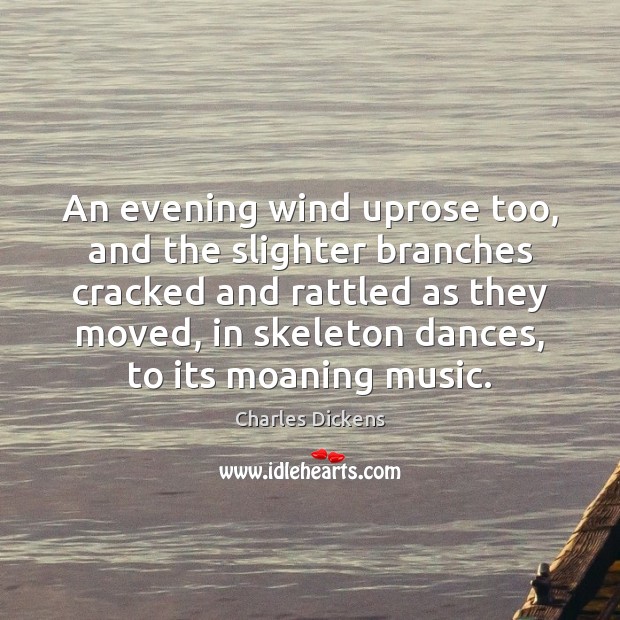 An evening wind uprose too, and the slighter branches cracked and rattled Charles Dickens Picture Quote