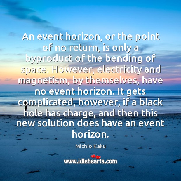 An event horizon, or the point of no return, is only a Michio Kaku Picture Quote