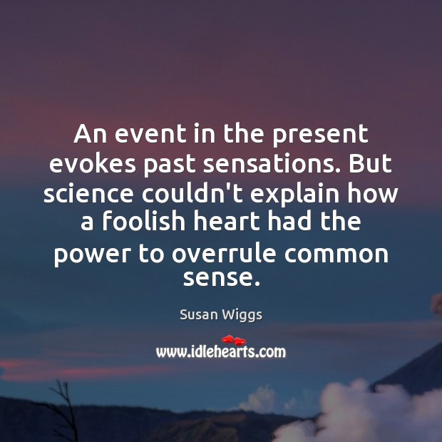 An event in the present evokes past sensations. But science couldn’t explain Susan Wiggs Picture Quote