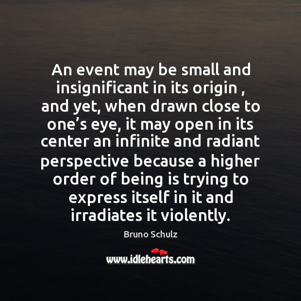 An event may be small and insignificant in its origin , and yet, Bruno Schulz Picture Quote