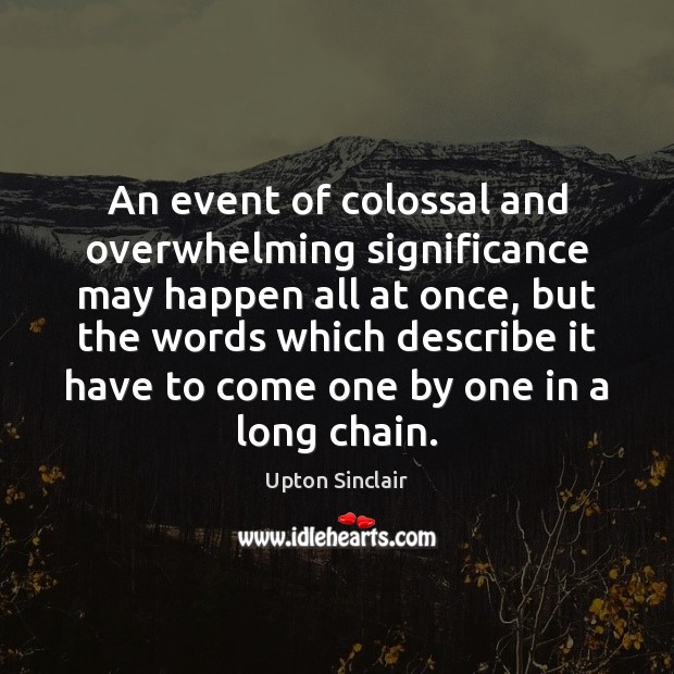 An event of colossal and overwhelming significance may happen all at once, Upton Sinclair Picture Quote