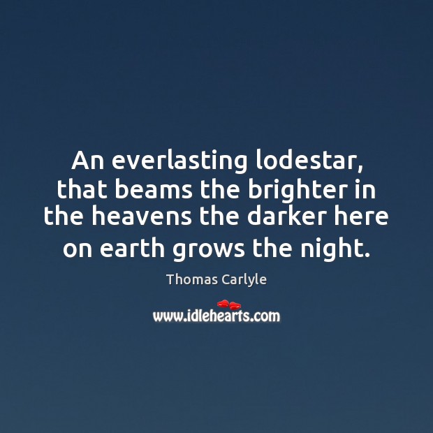 An everlasting lodestar, that beams the brighter in the heavens the darker Thomas Carlyle Picture Quote