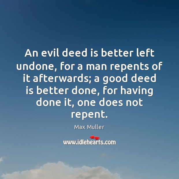 An evil deed is better left undone, for a man repents of Max Muller Picture Quote