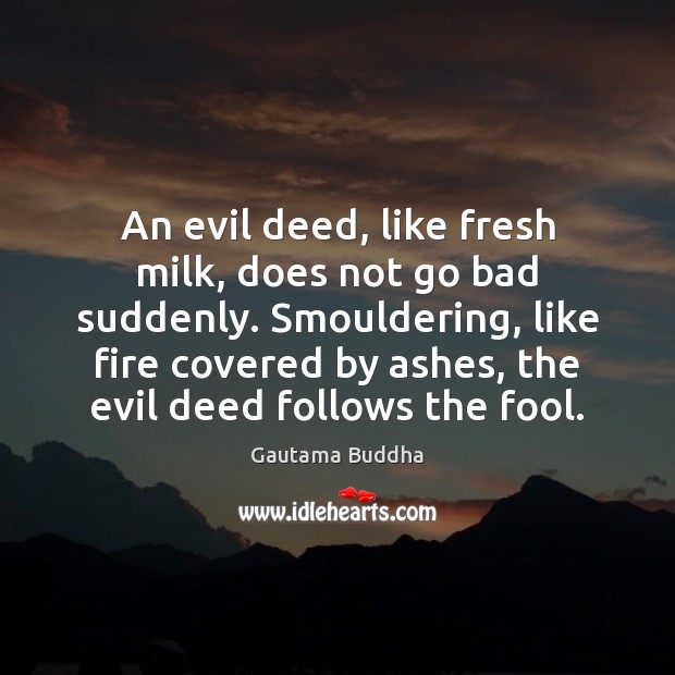 An evil deed, like fresh milk, does not go bad suddenly. Smouldering, Fools Quotes Image