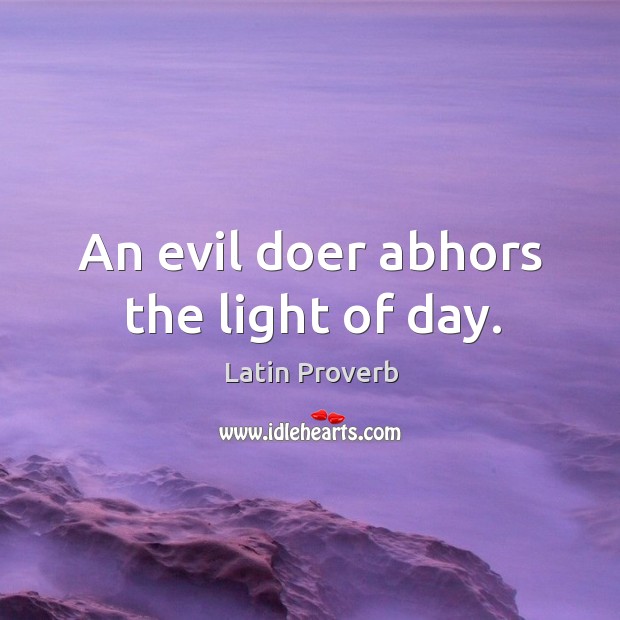 An evil doer abhors the light of day. Latin Proverbs Image